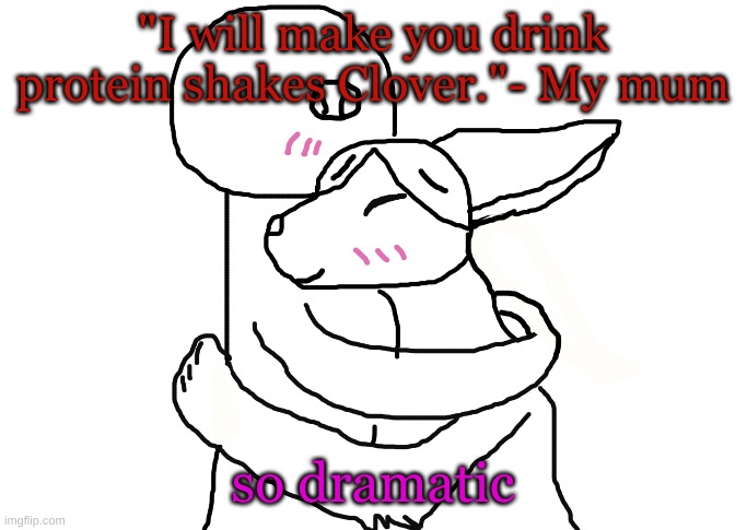 Frowner and Coco pt2. | "I will make you drink protein shakes Clover."- My mum; so dramatic | image tagged in frowner and coco pt2 | made w/ Imgflip meme maker