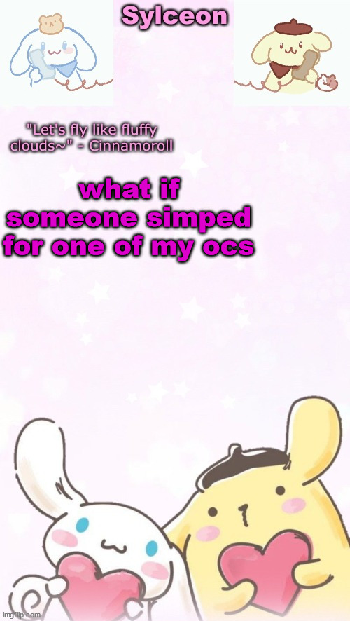 gnaw | what if someone simped for one of my ocs | image tagged in sylc's pom pom purin and cinnamoroll temp thx yachi | made w/ Imgflip meme maker