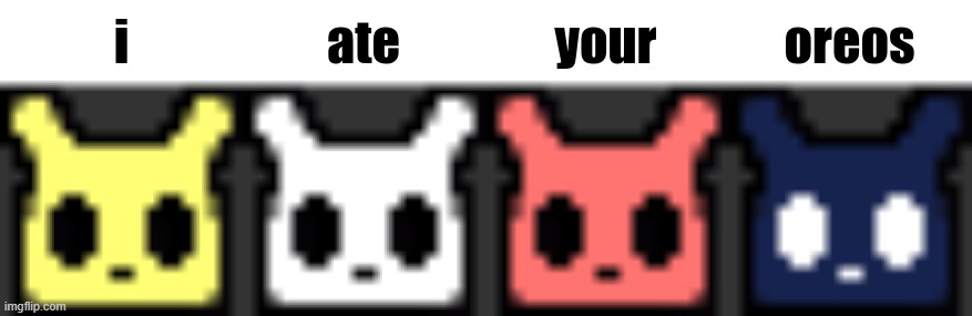 i ate your oreos | image tagged in i ate your oreos | made w/ Imgflip meme maker