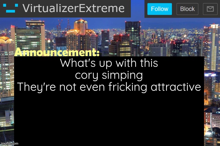 Virtualizer Updated Announcement | What's up with this cory simping
They're not even fricking attractive | image tagged in virtualizerextreme updated announcement | made w/ Imgflip meme maker