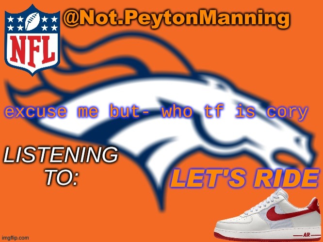 bronco temp | excuse me but- who tf is cory | image tagged in bronco temp | made w/ Imgflip meme maker