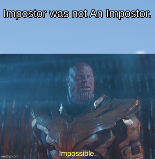 Sorry for the among us meme i just started playing it again. | image tagged in thanos imposibble | made w/ Imgflip meme maker
