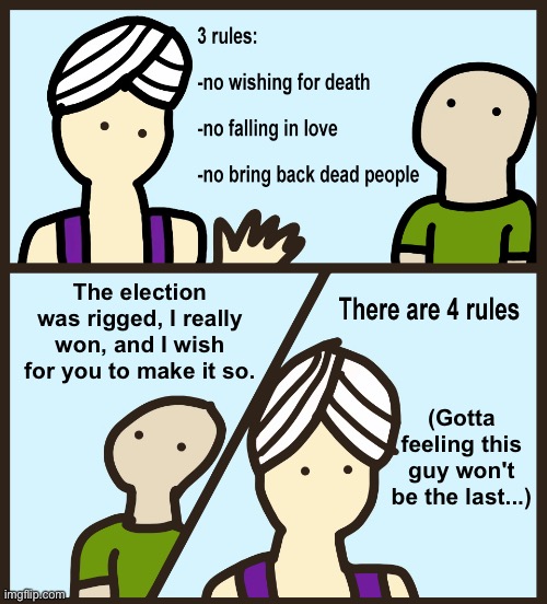 Genies don't do elections | The election was rigged, I really won, and I wish for you to make it so. (Gotta feeling this guy won't be the last...) | image tagged in genie rules meme | made w/ Imgflip meme maker