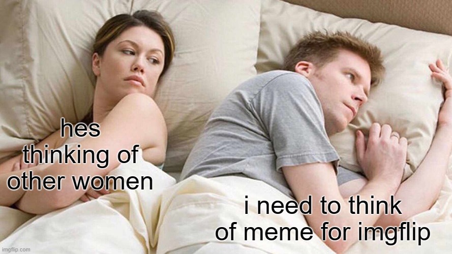 true | hes thinking of other women; i need to think of meme for imgflip | image tagged in memes,i bet he's thinking about other women,so true | made w/ Imgflip meme maker