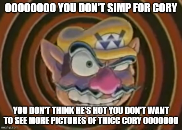 obey rotisserie | OOOOOOOO YOU DON'T SIMP FOR CORY; YOU DON'T THINK HE'S HOT YOU DON'T WANT TO SEE MORE PICTURES OF THICC CORY OOOOOOO | made w/ Imgflip meme maker