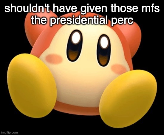 PERC 30!!! | shouldn't have given those mfs
the presidential perc | image tagged in wade | made w/ Imgflip meme maker