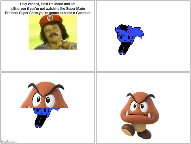 Blank Comic Panel 2x2 Meme | Holy cannoli, kids! I'm Mario and I'm telling you if you're not watching the Super Mario Brothers Super Show you're gonna turn into a Goomba! | image tagged in memes,blank comic panel 2x2 | made w/ Imgflip meme maker