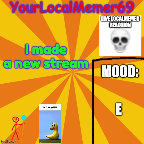 it's similar to this stream but it has a slight twist | I made a new stream; E | image tagged in yourlocalmemer69 announcement template 1 0 | made w/ Imgflip meme maker
