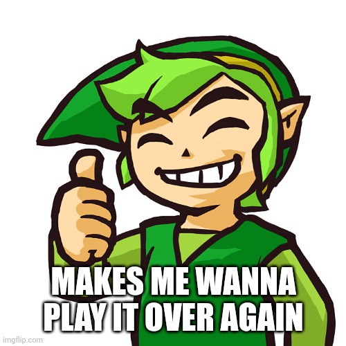 Happy Link | MAKES ME WANNA PLAY IT OVER AGAIN | image tagged in happy link | made w/ Imgflip meme maker