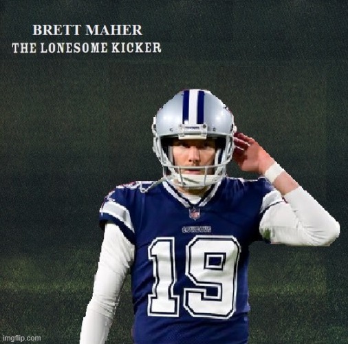Brett Maher: The Lonesome Kicker | image tagged in dallas cowboys | made w/ Imgflip meme maker