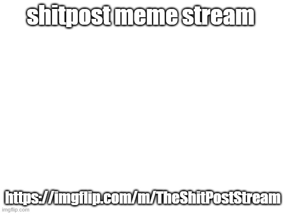 Star_Butterfly StreamLink: https://imgflip.com/m/Star_Butterfly | shitpost meme stream; https://imgflip.com/m/TheShitPostStream | image tagged in blank white template,streams | made w/ Imgflip meme maker