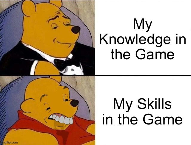 We have great Knowledge about a game, But our skillls can be bad. | My Knowledge in the Game; My Skills in the Game | image tagged in tuxedo winnie the pooh grossed reverse,gaming,memes,funny,video games,relatable memes | made w/ Imgflip meme maker