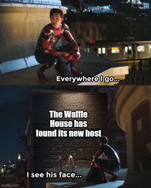 "The Waffle House has found its new host" | The Waffle House has found its new host | image tagged in everywhere i go i see his face,memes,waffle house | made w/ Imgflip meme maker