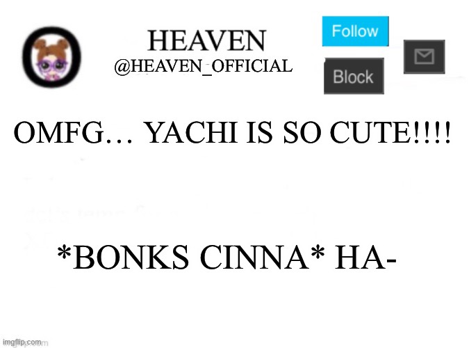 I feel so happi | OMFG… YACHI IS SO CUTE!!!! *BONKS CINNA* HA- | image tagged in heaven s template | made w/ Imgflip meme maker