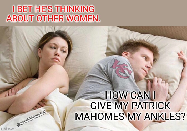 I Bet He's Thinking About Other Women Meme | I BET HE'S THINKING ABOUT OTHER WOMEN. HOW CAN I GIVE MY PATRICK MAHOMES MY ANKLES? @ReedPhillipsRad | image tagged in memes,i bet he's thinking about other women | made w/ Imgflip meme maker