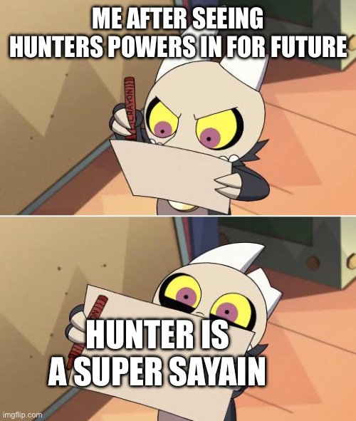 King Writing Owl House | ME AFTER SEEING HUNTERS POWERS IN FOR FUTURE; HUNTER IS A SUPER SAYAIN | image tagged in king writing owl house | made w/ Imgflip meme maker