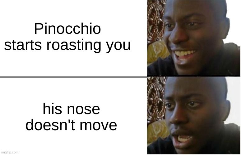 you better pray. |  Pinocchio starts roasting you; his nose doesn't move | image tagged in disappointed black guy,memes | made w/ Imgflip meme maker