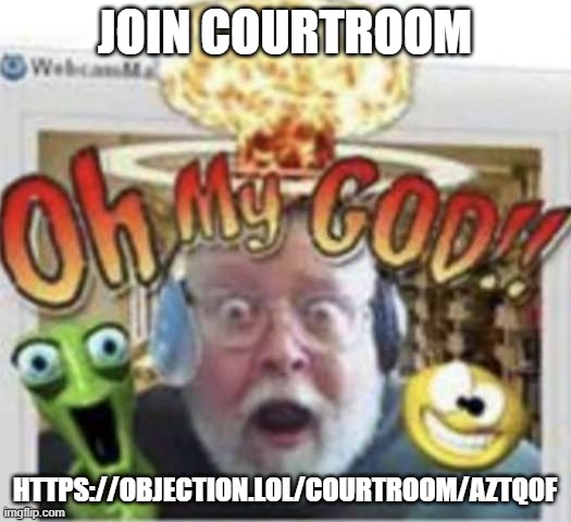 https://objection.lol/courtroom/aztq0f | JOIN COURTROOM; HTTPS://OBJECTION.LOL/COURTROOM/AZTQ0F | image tagged in ohmygod | made w/ Imgflip meme maker