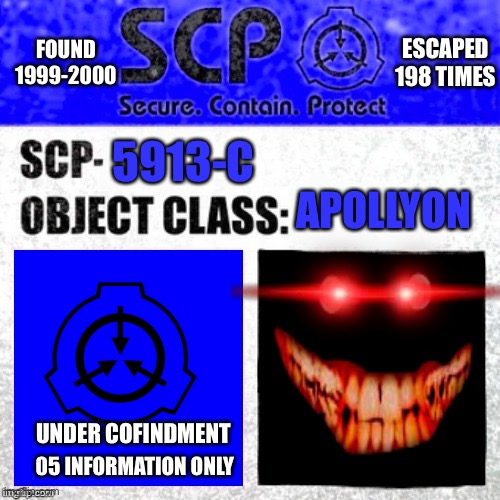 Scp-5913-C | ESCAPED 198 TIMES; FOUND 1999-2000; 5913-C; APOLLYON; UNDER COFINDMENT; 05 INFORMATION ONLY | image tagged in scp 5913-c,scp label apollyon,scp | made w/ Imgflip meme maker