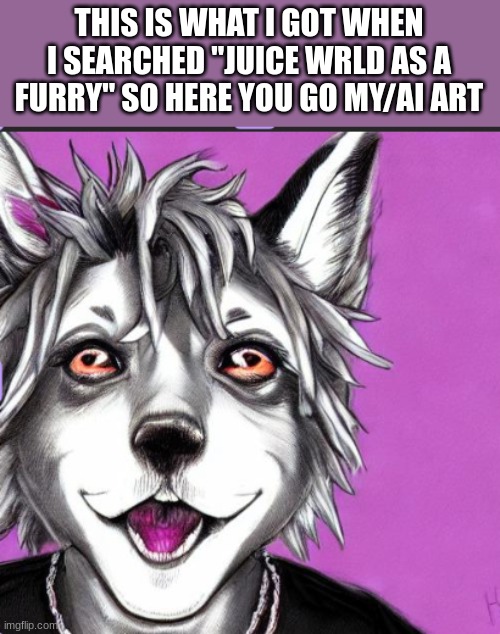 https://picsart.com/create/editor?category=photos&app=t2i is the ai art generator that i used for this | THIS IS WHAT I GOT WHEN I SEARCHED "JUICE WRLD AS A FURRY" SO HERE YOU GO MY/AI ART | image tagged in furry | made w/ Imgflip meme maker