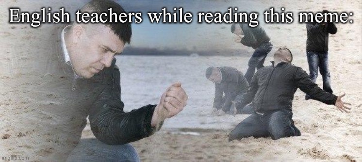 Dramatic Dmitry | English teachers while reading this meme: | image tagged in dramatic dmitry | made w/ Imgflip meme maker
