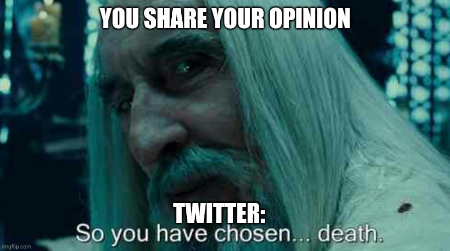 Creative Title |  YOU SHARE YOUR OPINION; TWITTER: | image tagged in so you have chosen death | made w/ Imgflip meme maker