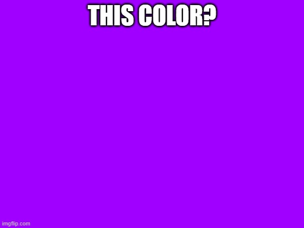 THIS COLOR? | made w/ Imgflip meme maker