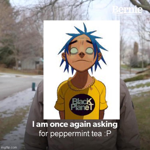 Please give my boy his tea | for peppermint tea :P | image tagged in memes | made w/ Imgflip meme maker