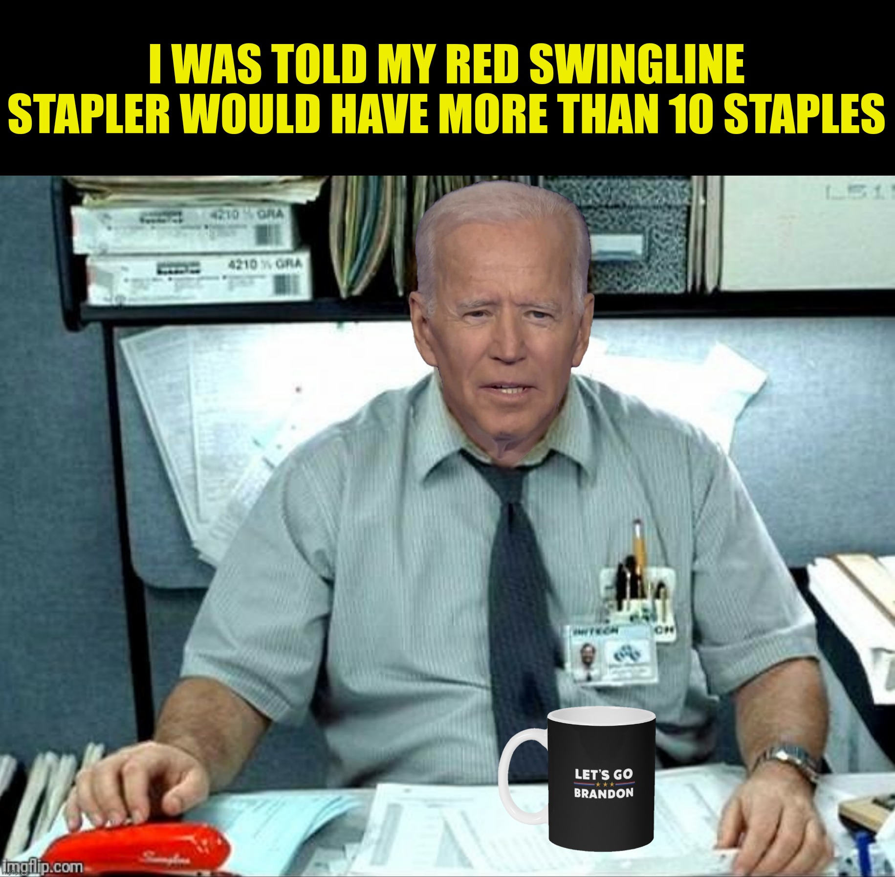 I WAS TOLD MY RED SWINGLINE STAPLER WOULD HAVE MORE THAN 10 STAPLES | made w/ Imgflip meme maker