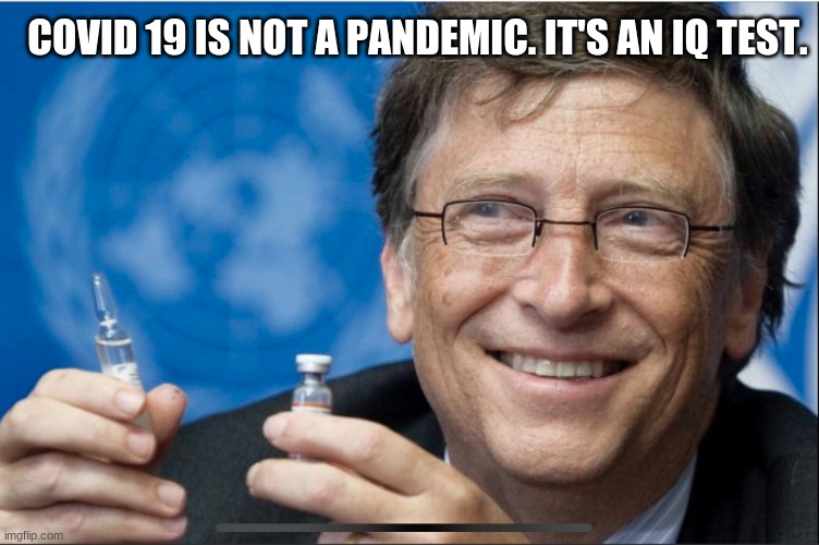 SADS | COVID 19 IS NOT A PANDEMIC. IT'S AN IQ TEST. | image tagged in bill gates covid | made w/ Imgflip meme maker