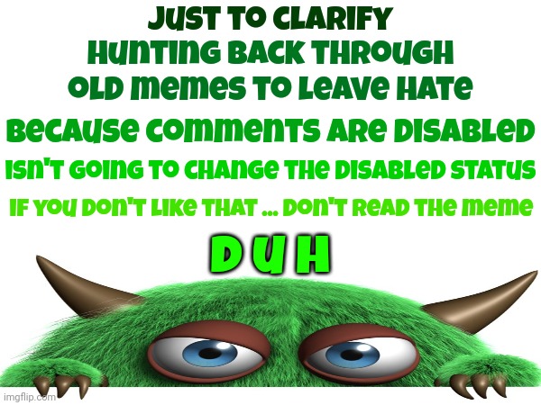 I Don't Care About Troll Cowardice And Stupidity | just to clarify; Hunting back through old memes to leave hate; because comments are disabled; isn't going to change the disabled status; if you don't like that ... don't read the meme; d u h | image tagged in memes,special kind of stupid,special kind of stupid troll,sounds like a personal problem,i don't care,imgflip trolls | made w/ Imgflip meme maker