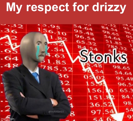 sad stonks | My respect for drizzy | image tagged in sad stonks | made w/ Imgflip meme maker