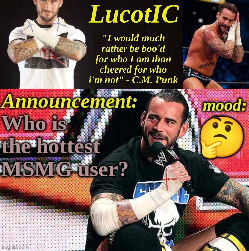 questions | Who is the hottest MSMG user? 🤔 | image tagged in lucotic's c m punk announcement temp 16 | made w/ Imgflip meme maker