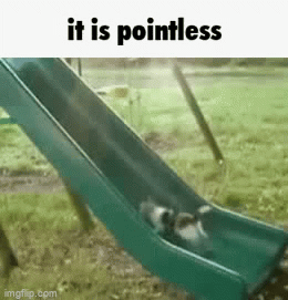 it is pointless - Imgflip