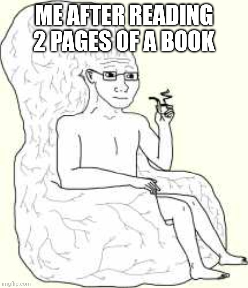 Big Brain Wojak | ME AFTER READING 2 PAGES OF A BOOK | image tagged in big brain wojak | made w/ Imgflip meme maker
