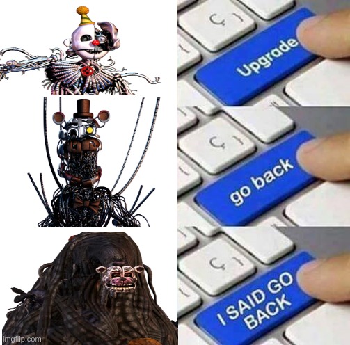 Ennard had great potential, then it all went downhill from there | image tagged in i said go back,fnaf | made w/ Imgflip meme maker