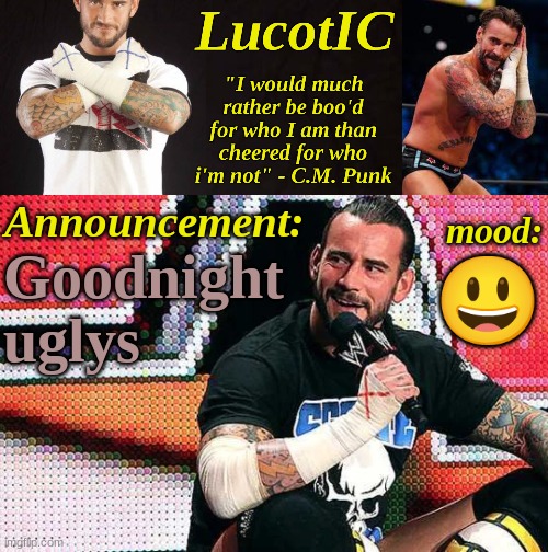 LucotIC's "C.M. Punk" announcement temp 16# | Goodnight uglys; 😃 | image tagged in lucotic's c m punk announcement temp 16 | made w/ Imgflip meme maker