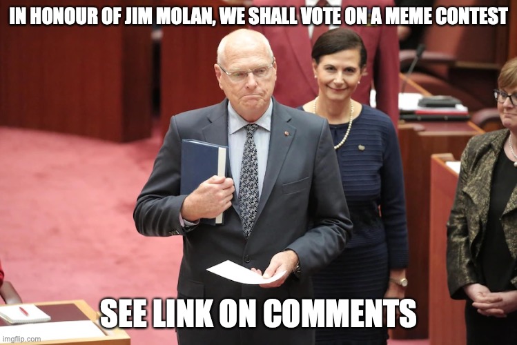 Vote Early, Vote Often | IN HONOUR OF JIM MOLAN, WE SHALL VOTE ON A MEME CONTEST; SEE LINK ON COMMENTS | image tagged in jim molan,meme contest,meme,contest | made w/ Imgflip meme maker