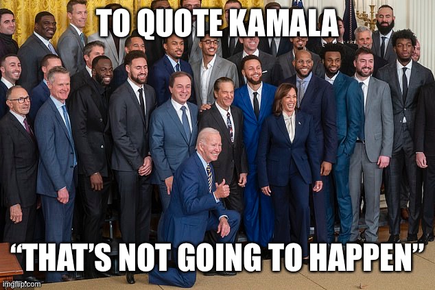 TO QUOTE KAMALA “THAT’S NOT GOING TO HAPPEN” | made w/ Imgflip meme maker