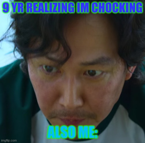 meme | 9 YR REALIZING IM CHOCKING; ALSO ME: | image tagged in funny,meme,facts,funny facts | made w/ Imgflip meme maker