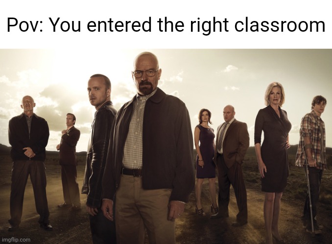 Pov: You entered the right classroom | made w/ Imgflip meme maker