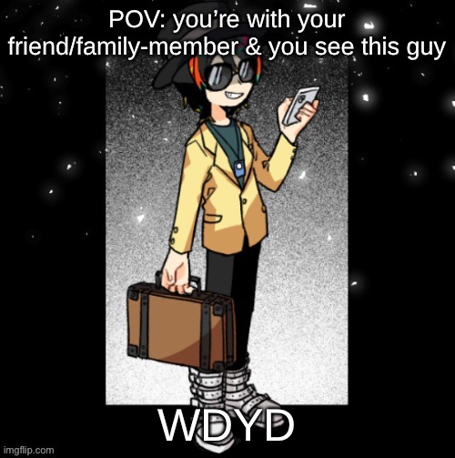Young Uni | POV: you’re with your friend/family-member & you see this guy; WDYD | image tagged in young uni | made w/ Imgflip meme maker