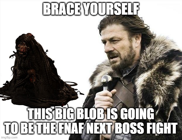 grab your fazcam cuz this big blob is going to die tonight | BRACE YOURSELF; THIS BIG BLOB IS GOING TO BE THE FNAF NEXT BOSS FIGHT | image tagged in brace yourselves x is coming,fnaf,memes | made w/ Imgflip meme maker