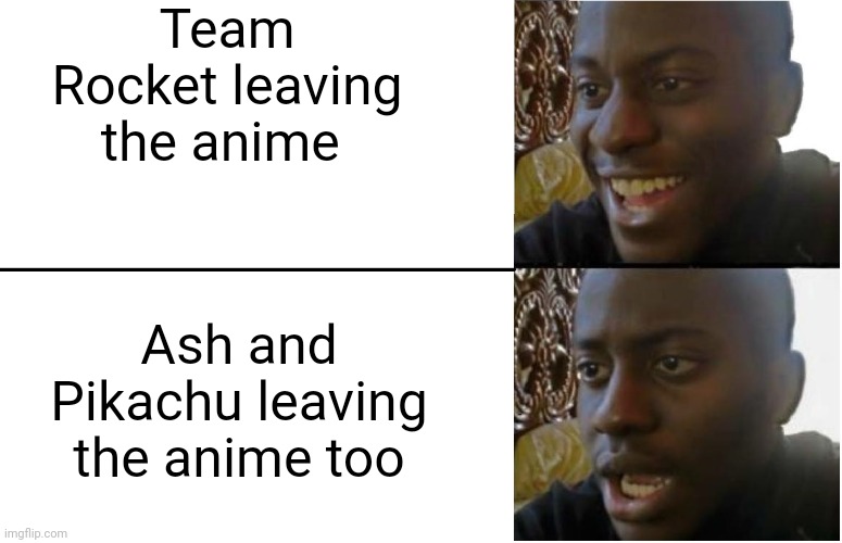 Yup. I hate team rocket. They suck |  Team Rocket leaving the anime; Ash and Pikachu leaving the anime too | image tagged in disappointed black guy,pokemon,ash ketchum,pikachu,team rocket,nintendo | made w/ Imgflip meme maker