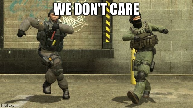 Message to every toxic CS GO player | WE DON'T CARE | image tagged in cs go meme pl | made w/ Imgflip meme maker