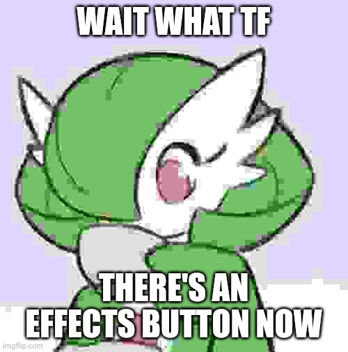 I found it while trying to announce my new tagline and now my image looks (skull) | WAIT WHAT TF; THERE'S AN EFFECTS BUTTON NOW | image tagged in gardevoir sipping tea | made w/ Imgflip meme maker