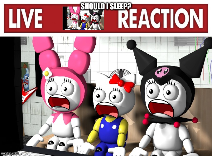 Live reaction | SHOULD I SLEEP? | image tagged in live reaction | made w/ Imgflip meme maker