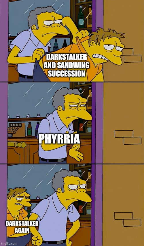 Phyrria | DARKSTALKER AND SANDWING SUCCESSION; PHYRRIA; DARKSTALKER AGAIN | image tagged in moe throws barney,wings of fire,wof,dragons,books | made w/ Imgflip meme maker