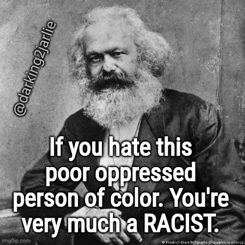 Are you a Bigot? #CommiePhobia | @darking2jarlie; If you hate this poor oppressed person of color. You're very much a RACIST. | image tagged in marx,karl marx,communism,marxism,commies,woke | made w/ Imgflip meme maker