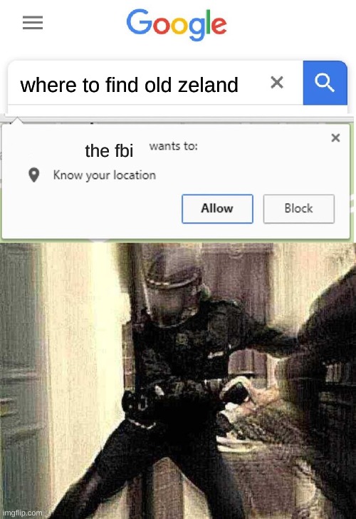 where is old zeland anyways? | where to find old zeland; the fbi | image tagged in wants to know your location,fbi open up | made w/ Imgflip meme maker